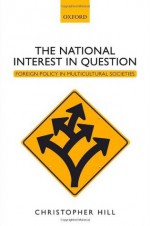 The National Interest in Question: Foreign Policy in Multicultural Societies - Christopher J. Hill