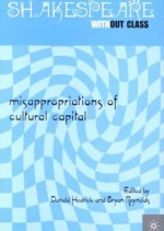 Shakespeare Without Class: Misappropriations Of Cultural Capital - Donald K. Hedrick, Bryan Reynolds