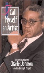 I Call Myself an Artist: Writings by and about Charles Johnson - Rudolph P. Byrd