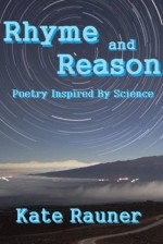 Rhyme and Reason: Poetry Inspired by Science - Kate Rauner