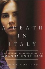 A Death in Italy: The Definitive Account of the Amanda Knox Case - John Follain