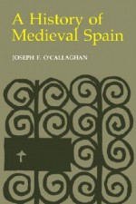 A History of Medieval Spain - Joseph F. O'Callaghan