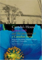 Canada's House: Rideau Hall and the Invention of a Canadian Home - Margaret MacMillan, Marjorie Harris, Anne L. Desjardins, Adrienne Clarkson, John Ral