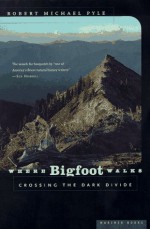 Where Bigfoot Walks: Crossing the Dark Divide - Robert Michael Pyle