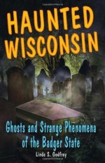 Haunted Wisconsin: Ghosts and Strange Phenomena of the Badger State (Haunted (Stackpole)) (Haunted Series) - Linda S. Godfrey