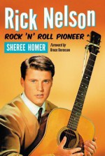 Rick Nelson, Rock 'n' Roll Pioneer - Sheree Homer