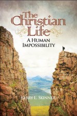 The Christian Life: A Human Impossibility - Kerry Skinner