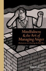 Mindfulness and the Art of Managing Anger: Meditations on Clearing the Red Mist - Mike Fisher