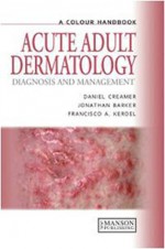 A Colour Handbook of Acute Adult Dermatology - Daniel Creamer, Jonathan Barker, Francisco Kerdel, Francisco A. Kerdel