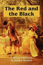 The Red and the Black: A Play in Three Acts - Frank J. Morlock, Stendhal