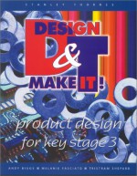 Product Design for Key Stage 3 (Design and Make It) - Andy Biggs, Tristram Shepard, Melanie Fasciato