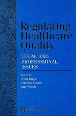 Regulating Healthcare Quality: Legal and Professional Issues - John Tingle, Charles Foster, Kay Wheat