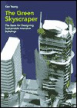 The Green Skyscraper: The Basis For Designing Sustainable Intensive Buildings - Ken Yeang