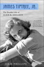 James Tiptree, Jr.: The Double Life of Alice B. Sheldon - Julie Phillips