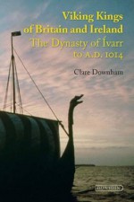 Viking Kings of Britain and Ireland: The Dynasty of Varr to Ad 1014 - Clare Downham