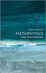 Metaphysics: A Very Short Introduction - Stephen Mumford