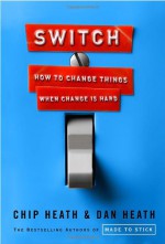 Switch: How to Change Things When Change Is Hard - Chip Heath, Dan Heath