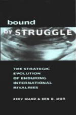 Bound by Struggle: The Strategic Evolution of Enduring International Rivalries - Zeev Maoz, Ben D. Mor