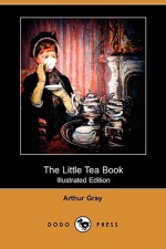 The Little Tea Book (Illustrated Edition) (Dodo Press) - Arthur Gray, George W. Hood