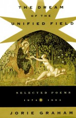 Dream Of The Unified Field - Jorie Graham