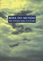 Rosa do Mundo - 2001 poemas para o futuro - Manuel Hermínio Monteiro, Manuela Correia, Sara Oliveira, Gil de Carvalho, José Alberto Oliveira