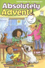 Absolutely Advent!: Getting Ready for Christmas 2011 - Jean Larkin, Amy Wummer, Ann Zlotnik