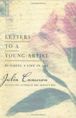 Letters to a Young Artist: Building a Life in Art - Julia Cameron