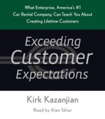 Exceeding Customer Expectations: What Enterprise, America's #1 car rental company, can teach you about creating lifetime customers - Kirk Kazanjian, Alan Sklar