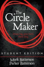 The Circle Maker, Student Edition: Dream Big. Pray Hard. Think Long. - Mark Batterson