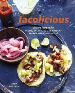 Tacolicious: Festive Recipes for Tacos, Snacks, Cocktails, and More - Sara Deseran, Joe Hargrave, Antelmo Faria