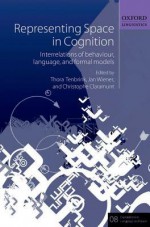 Representing Space in Cognition: Interrelations of Behaviour, Language, and Formal Models - Thora Tenbrink, Jan M Wiener, Christophe Claramunt