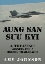 AUNG SAN SUU KYI : A Treatise: Sonnets For A Modern Trailblazer - Amy Johnson