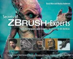 Secrets of Zbrush Experts: Tips, Techniques, and Insights for Users of All Abilities - Daryl Wise, Marina Anderson