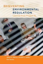 Reinventing Environmental Regulation: Lessons from Project XL - Alfred A. Marcus, Ken Sexton, Donald A. Geffen