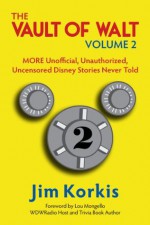 Vault of Walt - Volume 2: MORE Unofficial, Unauthorized, Uncensored Disney Stories Never Told - Jim Korkis, Bob McLain, Lou Mongello