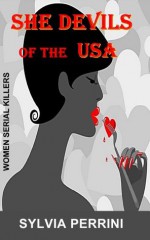 She Devils of the USA; Women Serial Killers (Female Serial Killers) - Sylvia Perrini