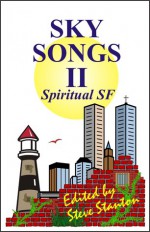 Sky Songs II: Spiritual SF - Steve Stanton, Cherith Baldry, Andrew M. Seddon, Douglas Smith, Peter Andrew Smith, Virginia Smith, Michael Vance, Ernesto Burden, Donna Farley, Megan James, Fred McGavran, Steven Mills, Nina Munteanu, Neil Ellis Orts, Greg Beatty, Arthur Powers, Shari Tiedens