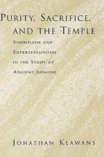 Purity, Sacrifice, and the Temple: Symbolism and Supersessionism in the Study of Ancient Judaism - Jonathan Klawans