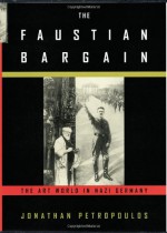 The Faustian Bargain: The Art World in Nazi Germany - Jonathan Petropoulos