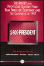 1 800 President: The Report Of The Twentieth Century Fund Task Force On Television And The Campaign Of 1992 - Kathleen Hall Jamieson, Thomas E. Patterson, Ken Auletta