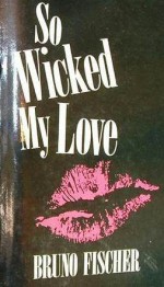 So Wicked My Love - Bruno Fischer