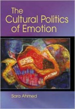 The Cultural Politics of Emotion - Sara Ahmed