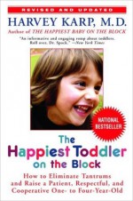 The Happiest Toddler on the Block: How to Eliminate Tantrums and Raise a Patient, Respectful and Cooperative One- to Four-Year-Old: Revised Edition - Harvey Karp