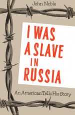 I was a Slave in Russia - John Noble