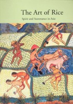 The Art of Rice: Spirit and Sustenance in Asia - Roy W. Hamilton