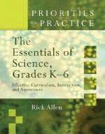 The Essentials of Science, Grades K-6: Effective Curriculum, Instruction, and Assessment - Rick Allen