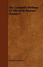 The Complete Writings of Alfred de Musset: Volume V - Alfred de Musset