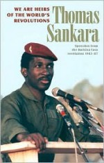 We Are the Heirs of the World's Revolutions: Speeches from the Burkina Faso Revolution 1983-87, 2nd Edition - Thomas Sankara