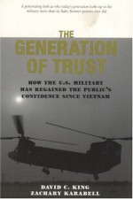 The Generation Of Trust: Public Confidence In The U. S. Military Since Vietnam - David C. King, Zachary Karabell