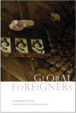 Global Foreigners: An Anthology of Plays - Saviana Stanescu, Carol Martin